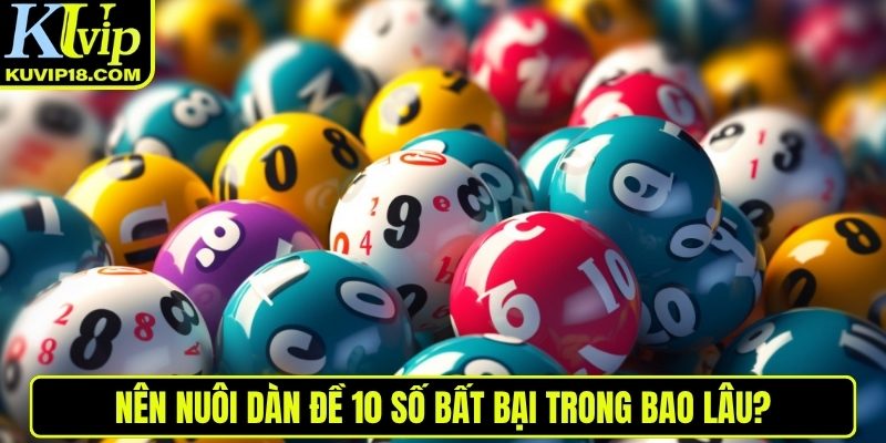 Nuôi dàn đề 10 số bao lâu