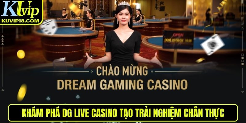 Khám phá DG live casino tạo trải nghiệm chân thực