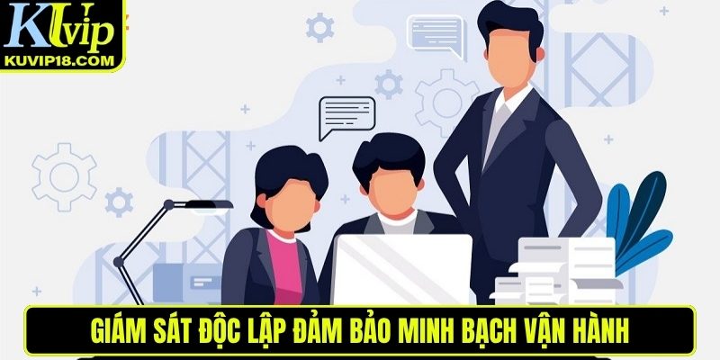 Giám sát độc lập đảm bảo minh bạch vận hành