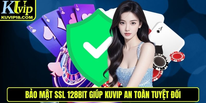 Bảo mật SSL 128bit giúp KUVIP an toàn tuyệt đối