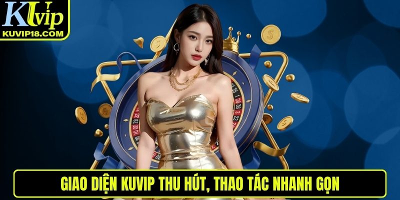 Giao diện KUVIP thu hút, thao tác nhanh gọn
