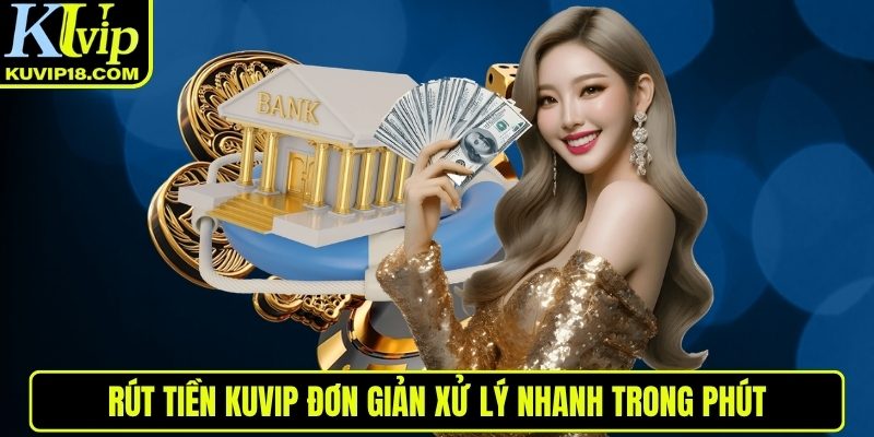 Rút tiền KUVIP đơn giản xử lý nhanh trong phút