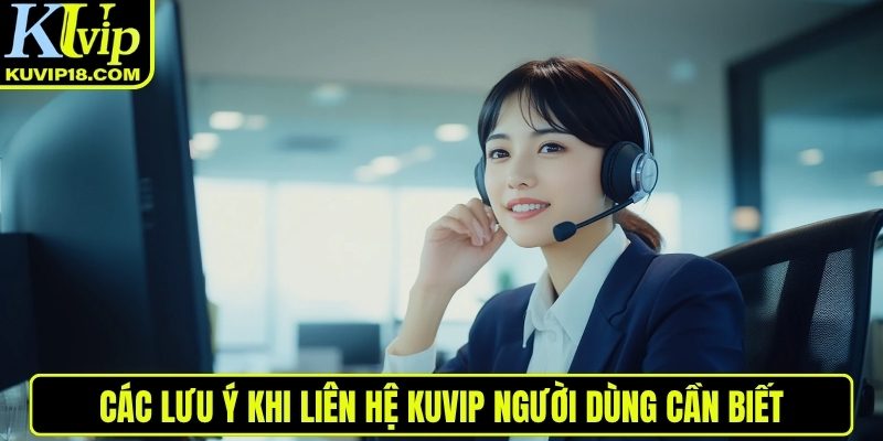 Các lưu ý khi liên hệ KUVIP người dùng cần biết